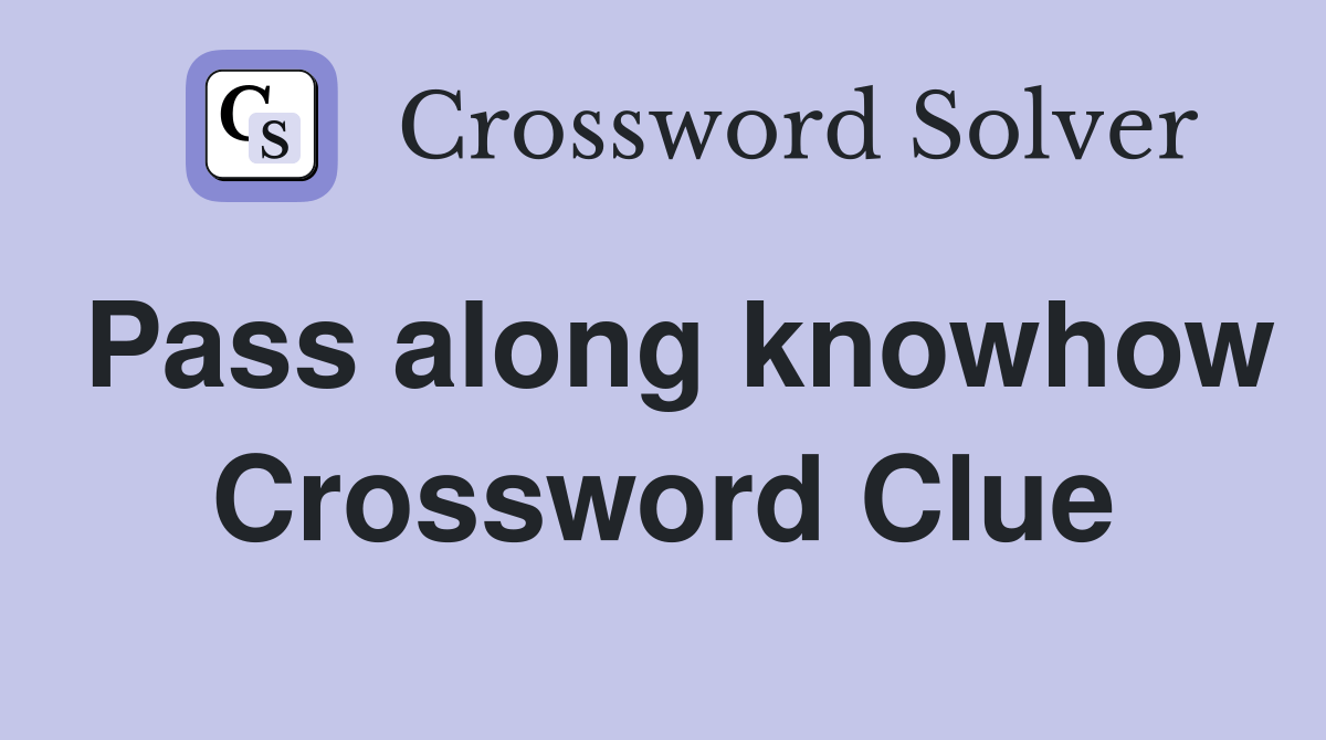 Pass along knowhow Crossword Clue Answers Crossword Solver